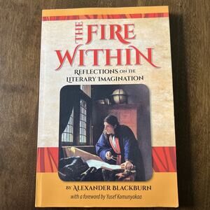 The Fire Within: Reflections on the Literary Imagination by Blackburn, Alexander